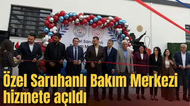 Özel Saruhanlı Bakım Merkezi hizmete açıldı