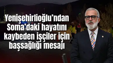 Yenişehirlioğlu’ndan Soma’daki maden faciasında hayatını kaybeden işçiler için başsağlığı mesajı