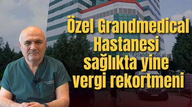 Özel Grandmedical Hastanesi sağlıkta yine vergi rekortmeni