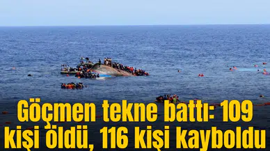 Göçmen tekne battı: 109 kişi öldü, 116 kişi kayboldu