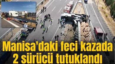 Manisa'daki feci kazada 2 sürücü tutuklandı