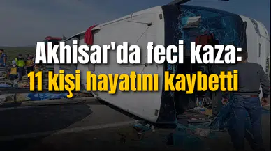 Akhisar'da feci kaza: 11 kişi hayatını kaybetti