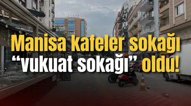 Manisa kafeler sokağı “vukuat sokağı” oldu!