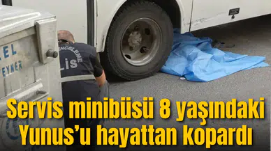 Servis minibüsü 8 yaşındaki Yunus’u hayattan kopardı
