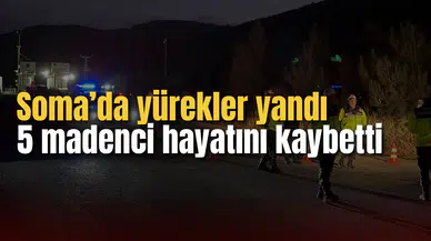 Soma’da yürekler yandı: 5 madenci hayatını kaybetti