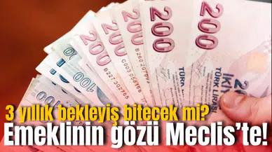 3 yıllık bekleyiş bitecek mi? Emeklinin gözü Meclis’te!