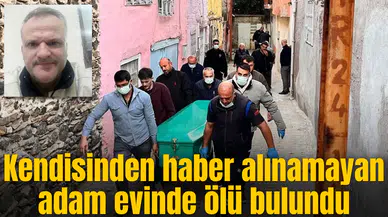 Kendisinden haber alınamayan adam evinde ölü bulundu