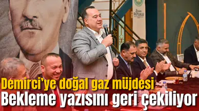 Demirci’ye doğal gaz müjdesi: Bekleme yazısını geri çekiliyor