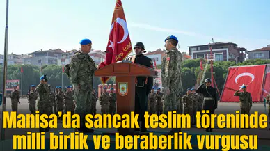 Manisa’da sancak teslim töreninde milli birlik ve beraberlik vurgusu