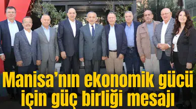 Manisa’nın ekonomik gücü için güç birliği mesajı