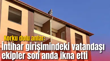 Korku dolu anlar: İntihar girişimindeki vatandaşı ekipler son anda ikna etti
