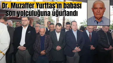 Dr. Muzaffer Yurttaş’ın babası son yolculuğuna uğurlandı