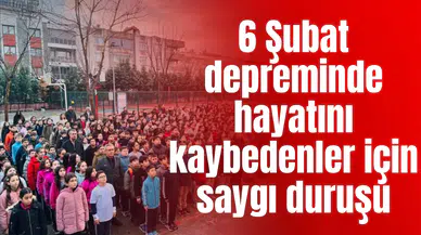 Okullarda 6 Şubat depreminde hayatını kaybedenler için saygı duruşu