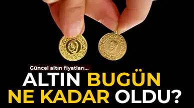 Altın bugün ne kadar?