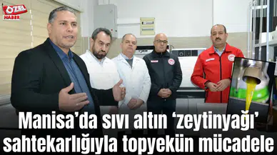 Manisa’da sıvı altın ‘zeytinyağı’ sahtekarlığıyla topyekün mücadele