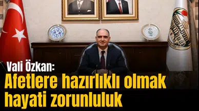 Vali Özkan: Afetlere hazırlıklı olmak hayati zorunluluk
