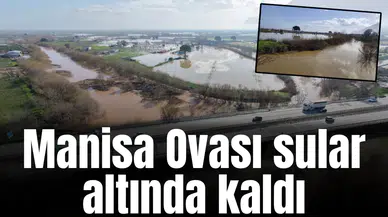 Manisa Ovası sular altında kaldı