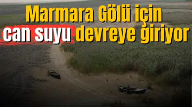 Marmara Gölü için can suyu devreye giriyor