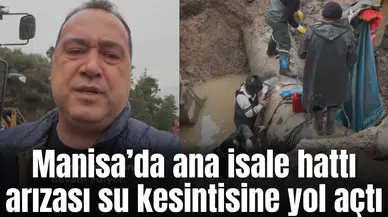 Manisa’da ana isale hattı arızası su kesintisine yol açtı