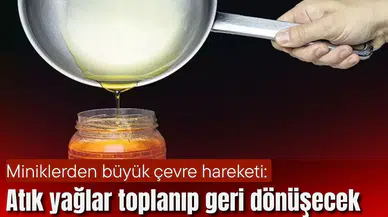 Miniklerden büyük çevre hareketi: Atık yağlar toplanıp geri dönüşecek
