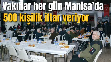 Vakıflar her gün Manisa’da 500 kişilik iftar veriyor