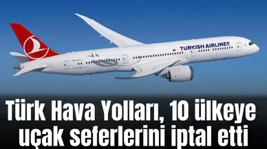 Türk Hava Yolları, 10 ülkeye uçak seferlerini iptal etti