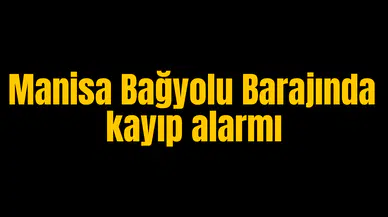 Manisa'da kayıp alarmı