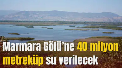 Marmara Gölü’ne 40 milyon metreküp su verilecek