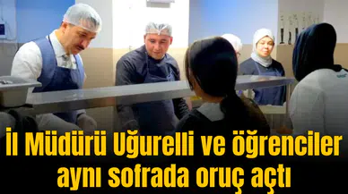 İl Müdürü Uğurelli ve öğrenciler aynı sofrada oruç açtı