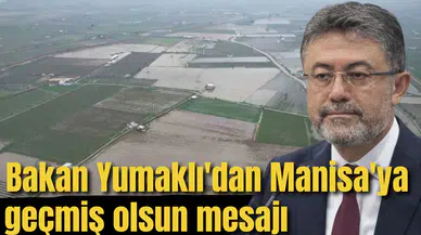 Bakan Yumaklı'dan Manisa'ya geçmiş olsun mesajı