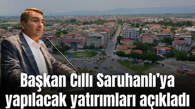 Saruhanlı Belediye Başkanı Ekrem Cıllı yatırım açıklaması