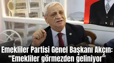 TEP Genel Başkanı Akçın: “Emekliler görmezden geliniyor”