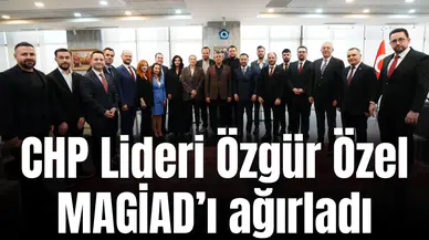 CHP Lideri Özgür Özel MAGİAD’ı ağırladı