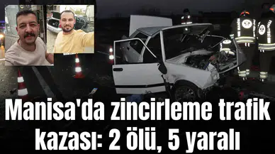 Manisa'da zincirleme trafik kazası: 2 ölü, 5 yaralı