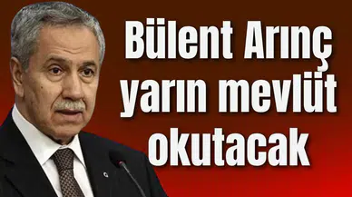 Bülent Arınç yarın mevlüt okutacak