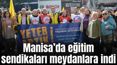 Manisa’da eğitim sendikaları meydanlara indi