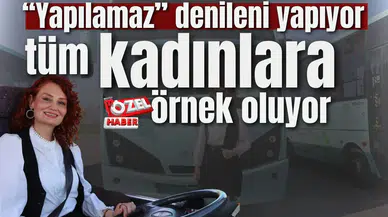 “Yapılamaz” denileni yapıyor tüm kadınlara örnek oluyor