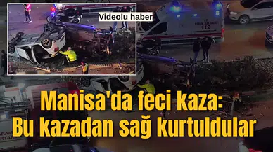 Manisa'da feci kaza: Bu kazadan sağ çıktılar!