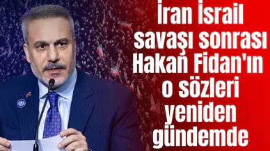İran İsrail savaşı sonrası Hakan Fidan'ın o sözleri yeniden gündeme geldi