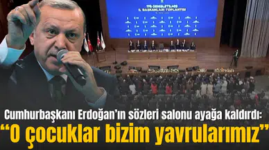 Cumhurbaşkanı Erdoğan’ın sözleri salonu ayağa kaldırdı: “O çocuklar bizim yavrularımız”