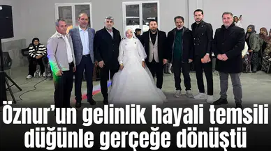 Öznur’un gelinlik hayali temsili düğünle gerçeğe dönüştü