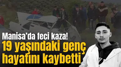 Manisa'da feci kaza! 19 yaşındaki genç hayatını kaybetti