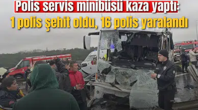 Polis servis minibüsü kaza yaptı: 1 polis şehit oldu, 16 polis yaralandı