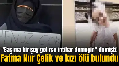 "Başıma bir şey gelirse intihar demeyin" demişti! Fatma Nur Çelik ve kızı ölü bulundu