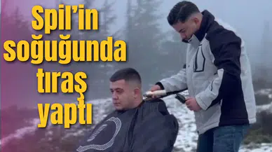 SPİL'DE -15 DERECEDE TIRAŞ YAPTI