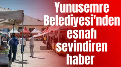 Yunusemre Belediyesi'nden esnafı sevindiren haber