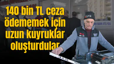 140 bin TL ceza ödememek için uzun kuyruklar oluşturdular