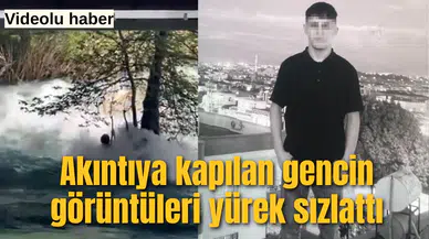 17 yaşındaki kayıp genç akıntıya böyle kapıldı