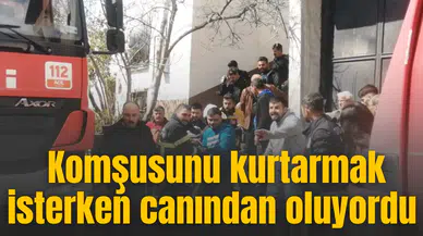 Komşusunu kurtarmak isterken canından oluyordu