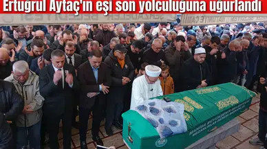 Ertuğrul Aytaç'ın eşi son yolculuğuna uğurlandı